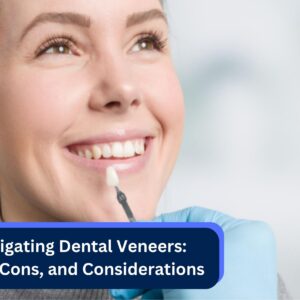 Navigating Dental Veneers: Pros, Cons, and Considerations