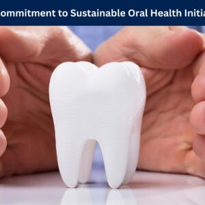 Our Commitment to Sustainable Oral Health Initiatives