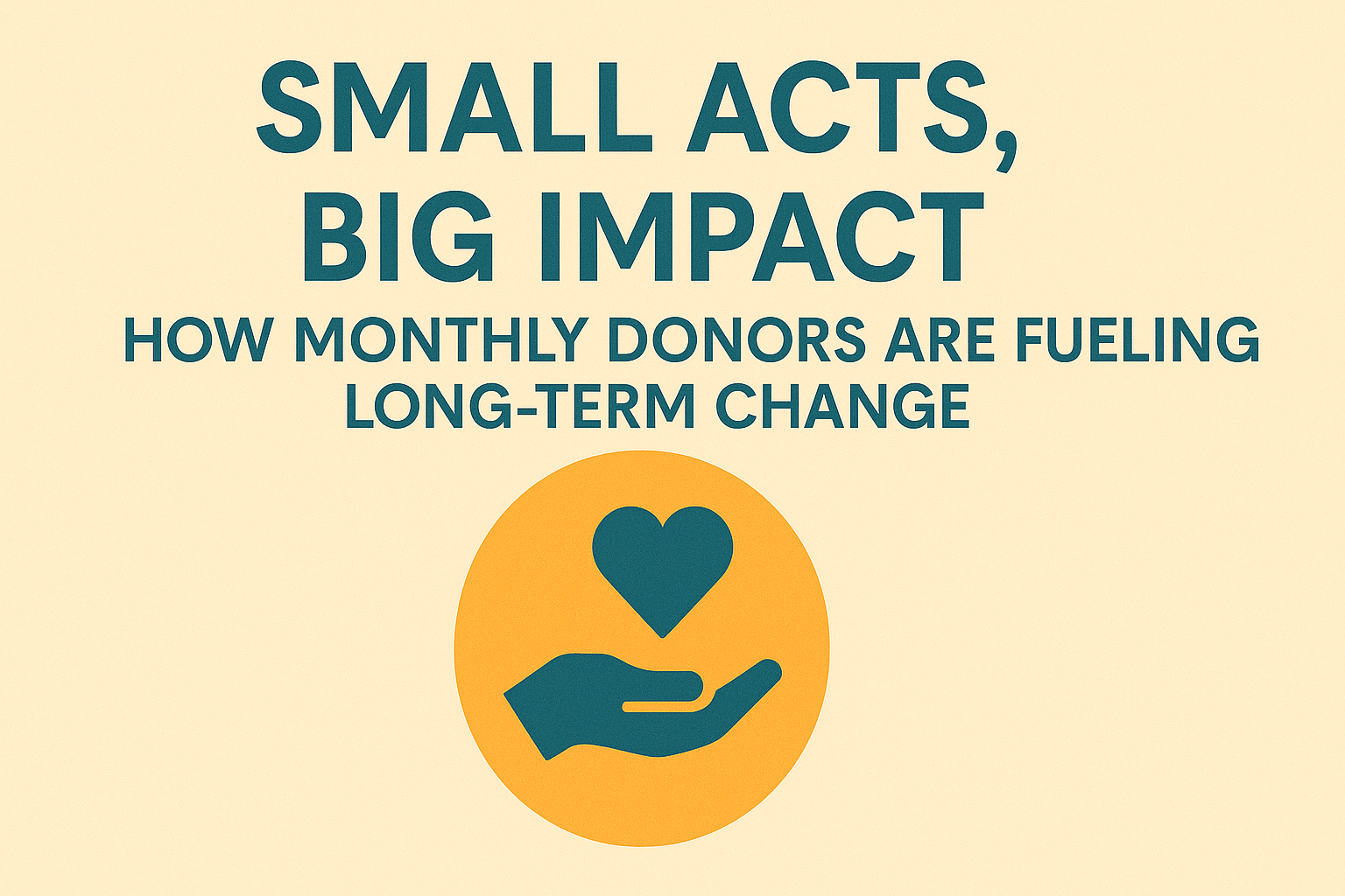 Small Acts, Big Impact: How Monthly Donors Are Fueling Long-Term Change